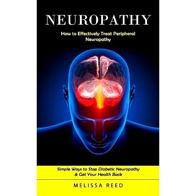 预订 Neuropathy: How to Effectively Treat Peripheral Neuropathy (Simple Ways to S* Diabetic Neuropathy & Get Your Heal
