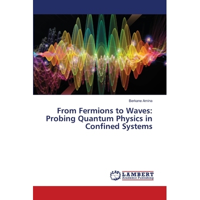 预订 From Fermions to Waves: Probing Quantum Physics in Confined Systems 从费米子到波：探测受限系统中的量子物理: 9786208