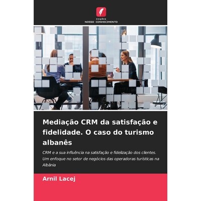 预订 Mediação CRM da satisfação e fidelidade. O caso do turismo albanês: CRM e a sua influência na satisfação e