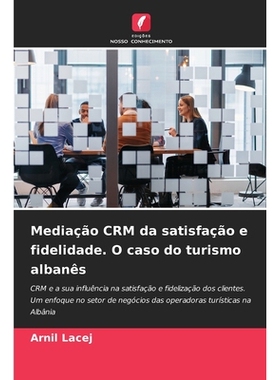 预订 Mediação CRM da satisfação e fidelidade. O caso do turismo albanês: CRM e a sua influência na satisfação e
