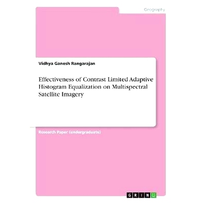 预订 Effectiveness of Contrast Limited Adaptive Histogram Equalization on Multispectral Satellite Imagery: 9783668682672