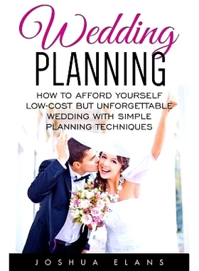预订 Wedding Planning: How to Afford Yourself Low-Cost But Unforgettable Wedding With Simple Planning Techniques: 978153