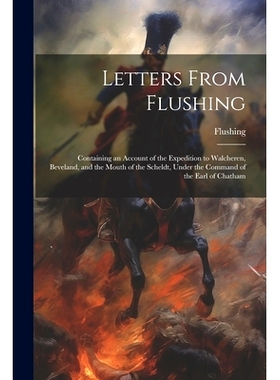 预订 Letters From Flushing: Containing an Account of the Expedition to Walcheren, Beveland, and the Mouth of the Scheldt
