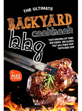 预订 The Ultimate Backyard BBQ Cookbook: Tasty Recipes for Rubs, Marinades, and Glazes That Will Make Your Taste Buds Si