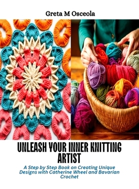 预订 Unleash Your Inner Knitting Artist: A Step by Step Book on Creating Unique Designs with Catherine Wheel and Bavaria