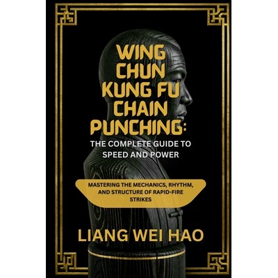 预订 Wing Chun Kung Fu Chain Punching: The Complete Guide to Speed and Power: Mastering the Mechanics, Rhythm, and Struc