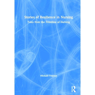 预订 Stories of Resilience in Nursing: Tales from the Frontline of Nursing 护理复原的故事：来自护理前线的故事: 978113848