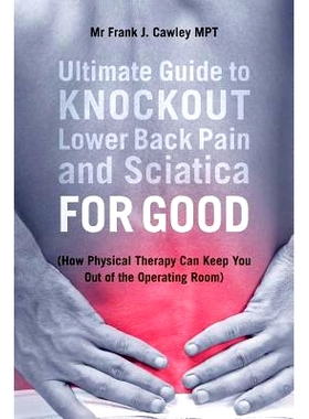 预订 Ultimate Guide to Knockout Lower Back Pain and Sciatica for Good: (How Physical Therapy Can Keep You Out of the Ope