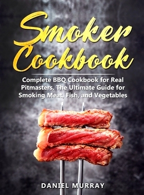 预订 Smoker Cookbook: Complete BBQ Cookbook for Real Pitmasters, The Ultimate Guide for Smoking Meat, Fish, and Vegetabl