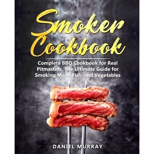 预订 Smoker Cookbook: Complete BBQ Cookbook for Real Pitmasters, The Ultimate Guide for Smoking Meat, Fish, and Vegetabl