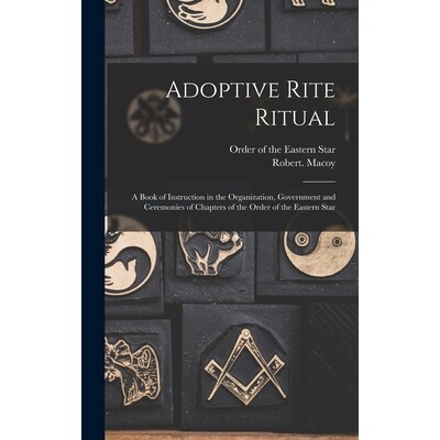 预订 Adoptive Rite Ritual: A Book of Instruction in the Organization, Government and Ceremonies of Chapters of the Order