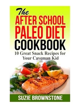 预订 The After School Paleo Diet Cookbook: 10 Great Snack Recipes for Your Caveman Ki: 9781505922240