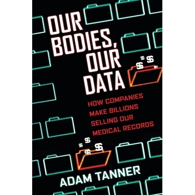 预订 Our Bodies, Our Data: How Companies Make Billions Selling Our Medical Records: How Companies Make Billions Selling