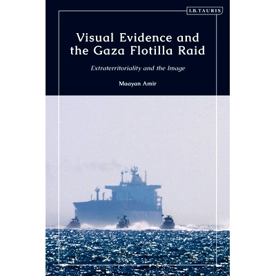 预订 Visual Evidence and the Gaza Flotilla Raid: Extraterritoriality and the Image 视觉证据和加沙舰队袭击: 9780755646784