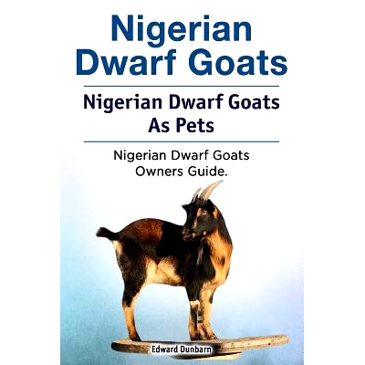 预订 Nigerian Dwarf Goats. Nigerian Dwarf Goats As Pets. Nigerian Dwarf Goats Owners Guide.: 9781788650670