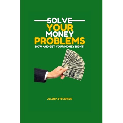预订 Solve Your Money Problems and Get Your Money Right Now!: 9798372811218