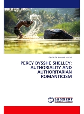 预订 Percy Bysshe Shelley: Authoriality and Authoritarian Romanticism: 9786207641383