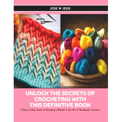 预订 Unlock the Secrets of Crocheting with this Definitive Book: A Step by Step Guide to Becoming a Master in the Art of