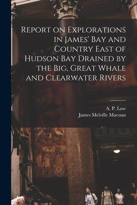[预订]Report on Explorations in James’ Bay and Country East of Hudson Bay Drained by the Big, Great Whal 9781014493286
