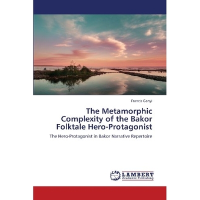 预订 The Metamorphic Complexity of the Bakor Folktale Hero-Protagonist: 9783659377495