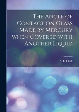 [预订]The Angle of Contact on Glass Made by Mercury When Covered With Another Liquid [microform] 9781014665218