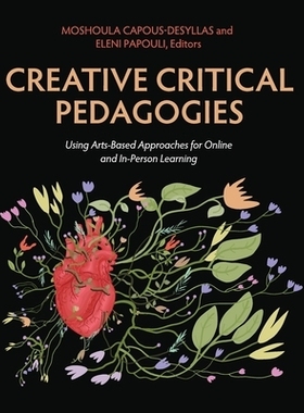 预订 Creative Critical Pedagogies: Using Arts-Based Approaches for Online and In-Person Learning: 9798823368476