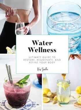 [预订]Water Wellness: Ultimate Guide to Restore, Rejuvenate and Refine Your Body 9781941716045
