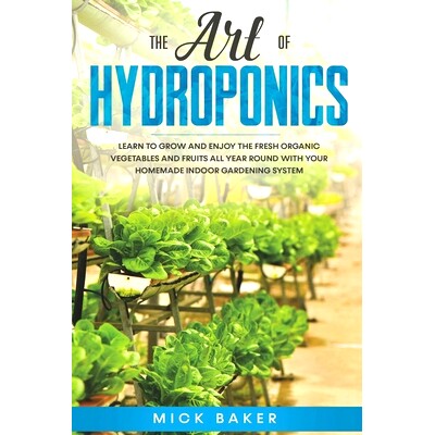预订 The art of Hydroponics: Learn To Grow and Enjoy the Fresh Organic Vegetables and Fruits All Year Round with Your Ho