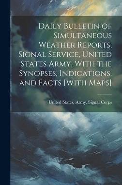 [预订]Daily Bulletin of Simultaneous Weather Reports, Signal Service, United States Army, With the Synopse 9781020346736