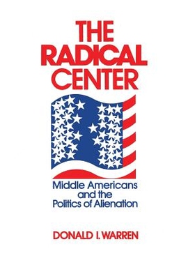 预订 The Radical Center: Middle Americans and the Politics of Alienation: 9780268015954