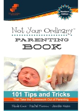 预订 Not Your Ordinary Parenting Book: Newborn Edition: 101 Tricks That Take the Guesswork out of Parenting: 97809852699