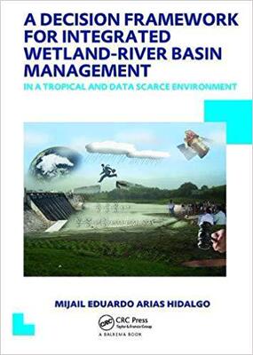 【预售】A Decision Framework for Integrated Wetland-River Basin Management in a Tropical and Data Scarce Environment