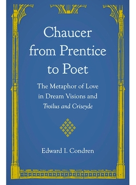 预订 Chaucer from Prentice to Poet: The Metaphor of Love in Dream Visions and Troilus and Criseyde 乔叟从学徒到诗人：《