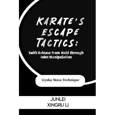 预订 Karate’s Escape Tactics: Swift Release from Hold through Joint Manipulation: Gyaku Waza Technique: 9798321236239