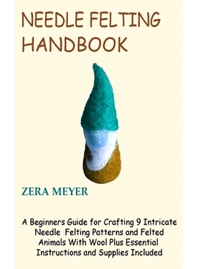预订 Needle Felting Handbook: A Beginners Guide for Crafting 9 Intricate Needle Felting Patterns and Felted Animals With