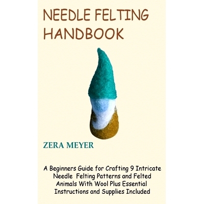 预订 Needle Felting Handbook: A Beginners Guide for Crafting 9 Intricate Needle Felting Patterns and Felted Animals With