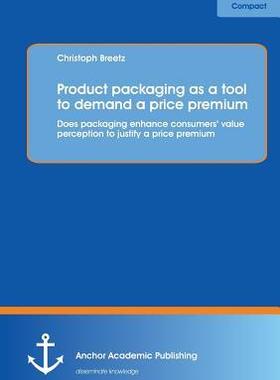 [预订]Product packaging as tool to demand a price premium: Does packaging enhance consumers’ value perce 9783954892327