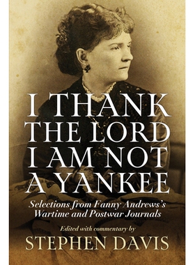 预订 I Thank the Lord I Am Not a Yankee: Selections from Fanny Andrews’s Wartime and Postwar Journals 我感谢主，我不是