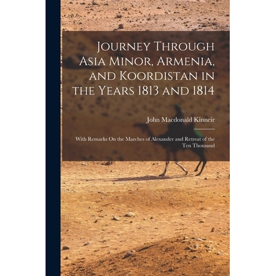 预订 Journey Through Asia Minor, Armenia, and Koordistan in the Years 1813 and 1814: With Remarks On the Marches of Alex