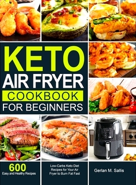 预订 Keto Air Fryer Cookbook for Beginners: 600 Easy and Healthy Low-Carbs Keto Diet Recipes for Your Air Fryer to Burn
