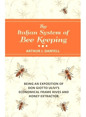 预订 The Italian System of Bee Keeping - Being an Exposition of Don Giotto Ulivi's Economical Frame Hives and Honey Extr
