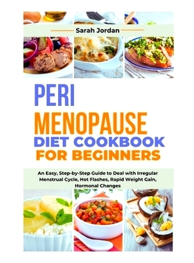 预订 Perimenopause Diet Cookbook for Beginners: An Easy, Step-by-Step Guide to Deal with Irregular Menstrual Cycle, Hot