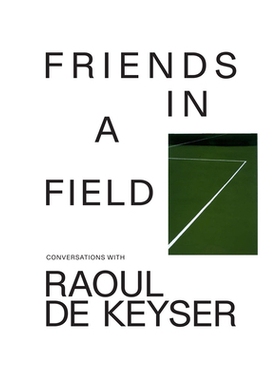 预订 Friends in a Field: Conversations with Raoul De Keyser 田野里的朋友：与 Raoul De Keyser 的对话: 9781941366561