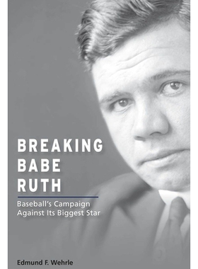预订 Breaking Babe Ruth: Baseball’s Campaign Against Its Biggest Star: 9780826223470