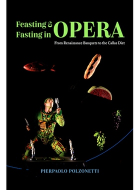 预订 Feasting and Fasting in Opera: From Renaissance Banquets to the Callas Diet 歌剧中的盛宴和禁食：从文艺复兴宴会到卡