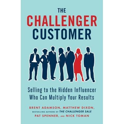 预订 The Challenger Customer: Selling to the Hidden Influencer Who Can Multiply Your Results挑战者客户：向可以成倍增加你