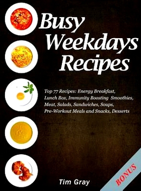 预订 Busy Weekdays Recipes: Top 77 Recipes: Energy Breakfast, Lunch Box, Immunity Boosting Smoothies, Meat, Salads, Sand
