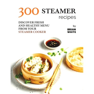 预订 300 Steamer Recipes: Discover Fresh and Healthy Menu from Your Steamer Cooker: 9798471872783