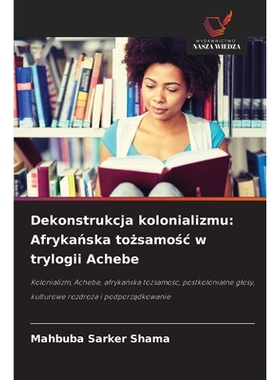 预订 Dekonstrukcja kolonializmu: Afrykańska tożsamośc w trylogii Achebe: 9786209424533