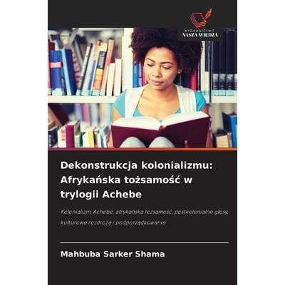 预订 Dekonstrukcja kolonializmu: Afrykańska tożsamośc w trylogii Achebe: 9786209424533